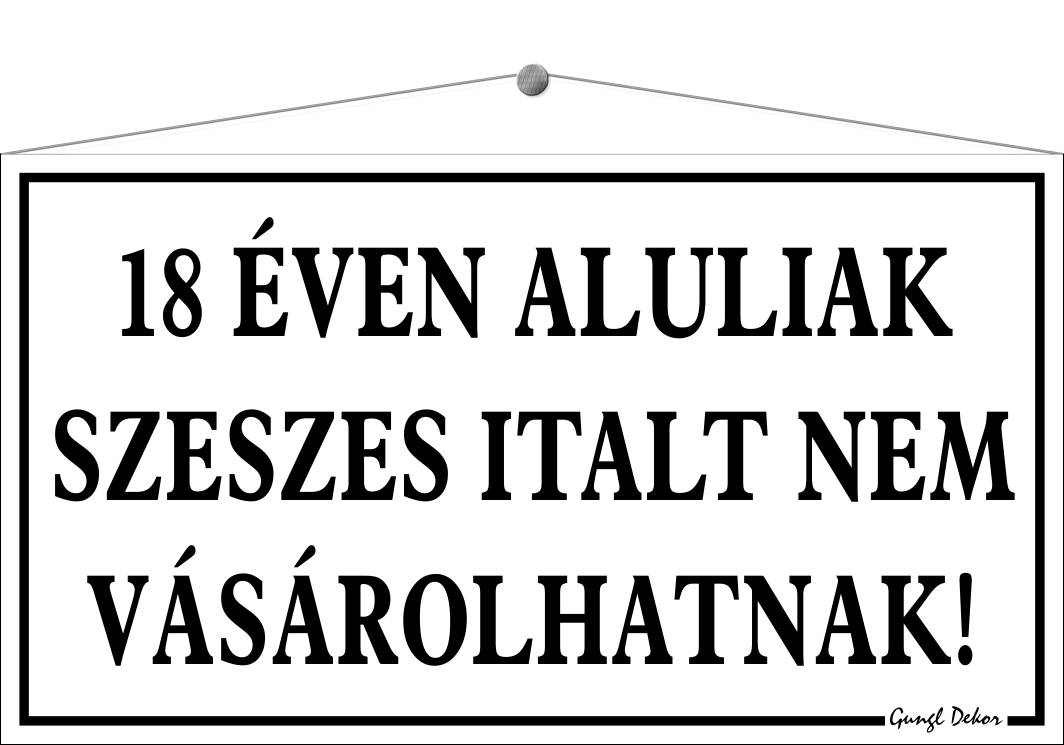 18 éven aluliak szeszes italt nem vásárolhatnak! TÁBLA