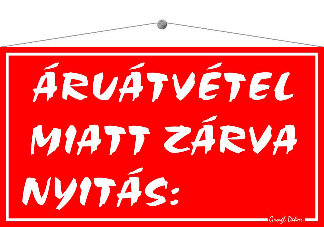 Áruátvétel miatt zárva! Nyitás: TÁBLA