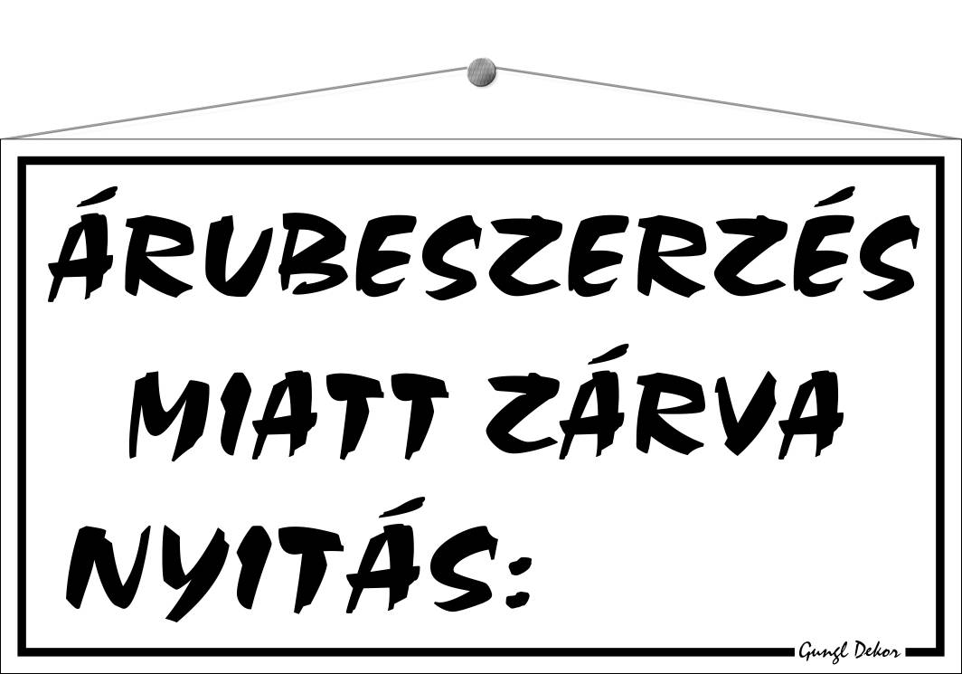 Árubeszerzés miatt zárva! Nyitás: TÁBLA
