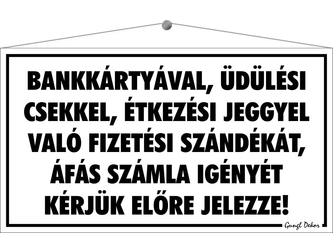 Bankkártyával, üdülési csekkel, étkezési jeggyel való fizetési szándékát, áfás számla igényét kérjük előre jelezze! TÁBLA