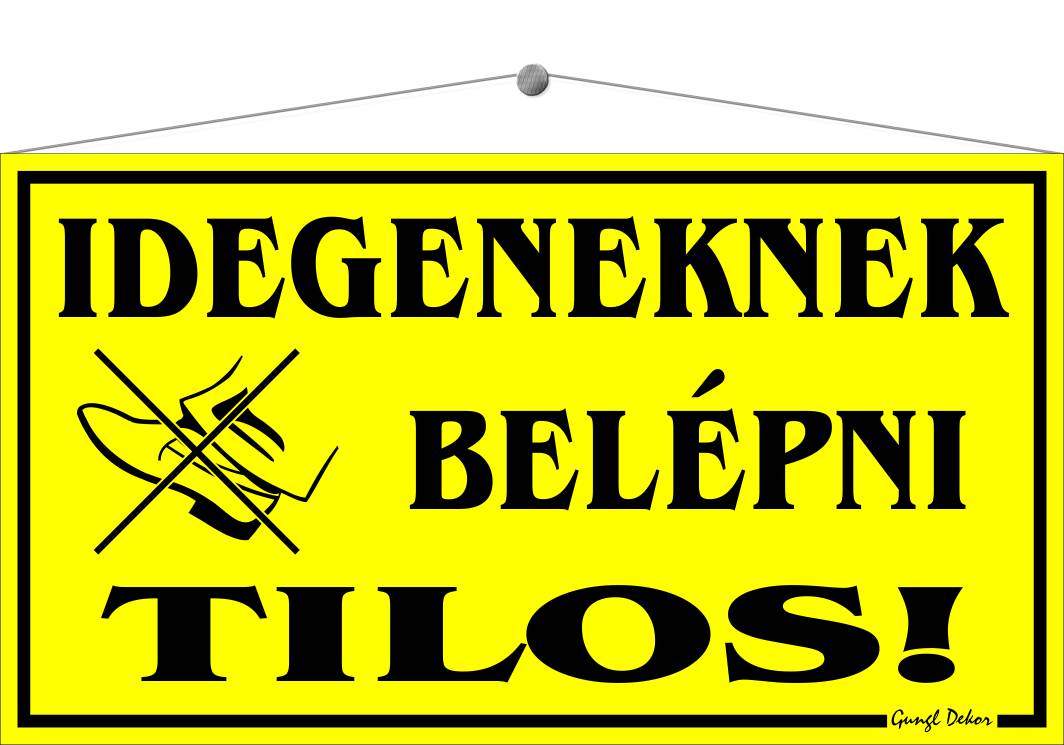 Idegeneknek belépni tilos! TÁBLA
