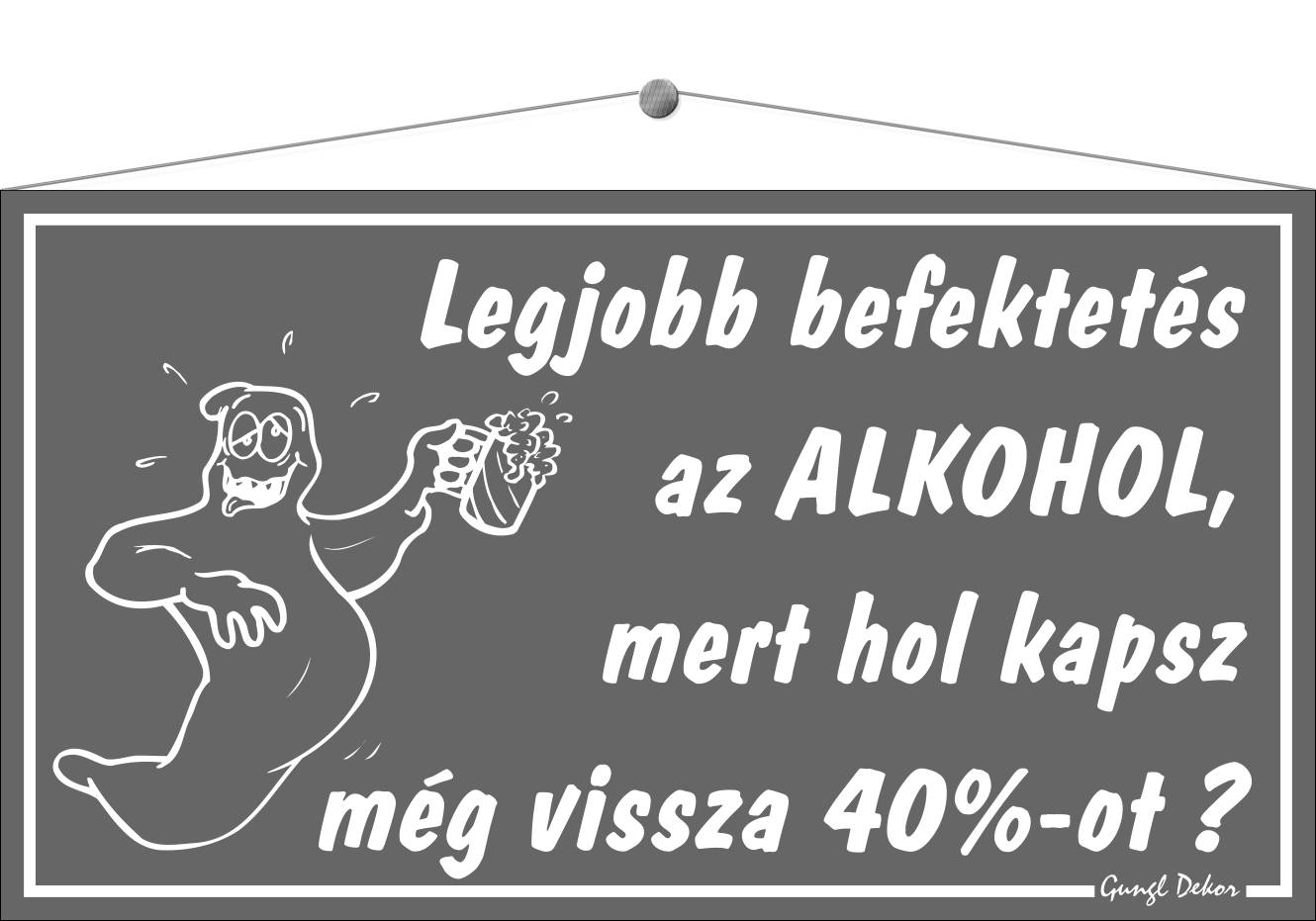 Legjobb befektetés az alkohol, mert hol kapsz még vissza 40%-ot? HUMOROS TÁBLA
