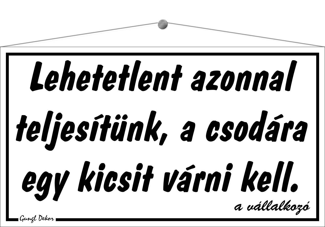 Lehetetlent azonnal teljesítünk, a csodára egy kicsit várni kell! HUMOROS TÁBLA
