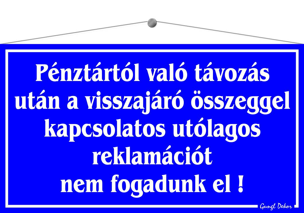 Pénztártól való távozás után a visszajáró összeggel kapcsolatos utólagos reklamációt nem fogadunk el! TÁBLA