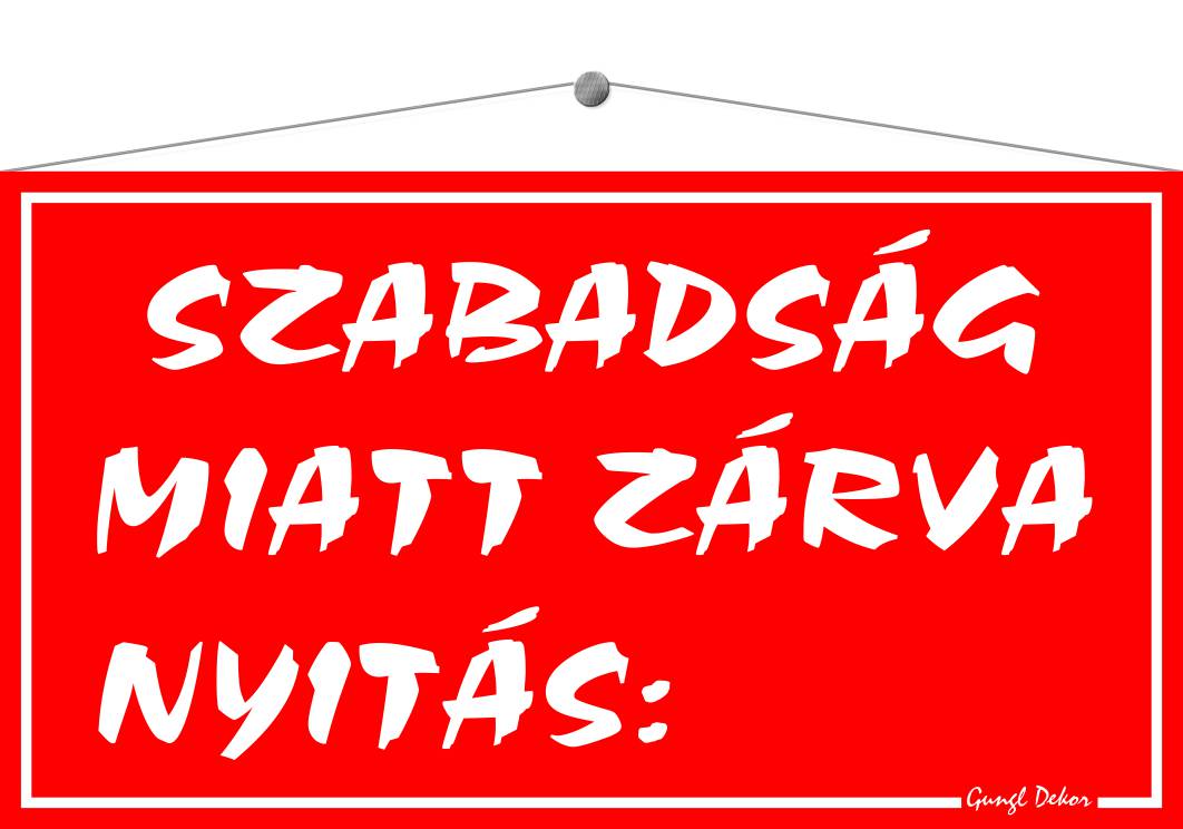 Szabadság miatt zárva! Nyitás: TÁBLA