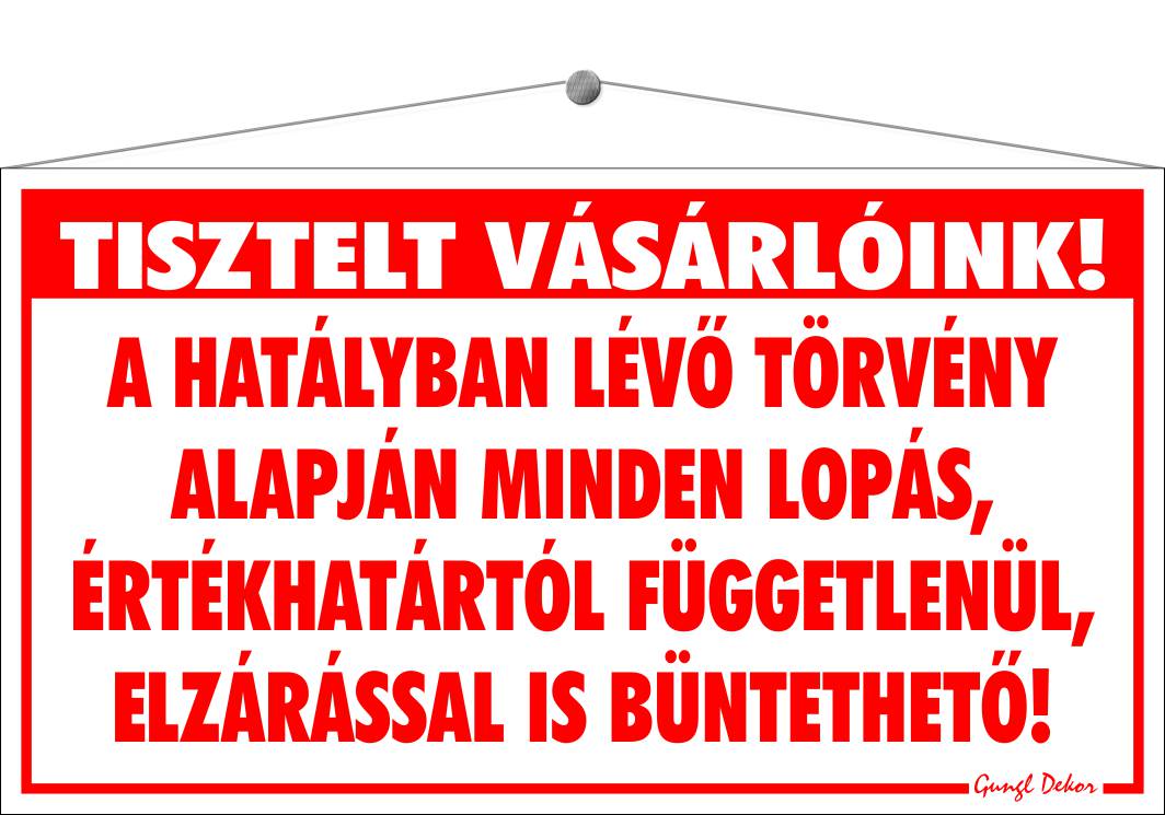 Tisztelt vásárlónk! A hatályban lévő törvény alapján minden lopás... TÁBLA