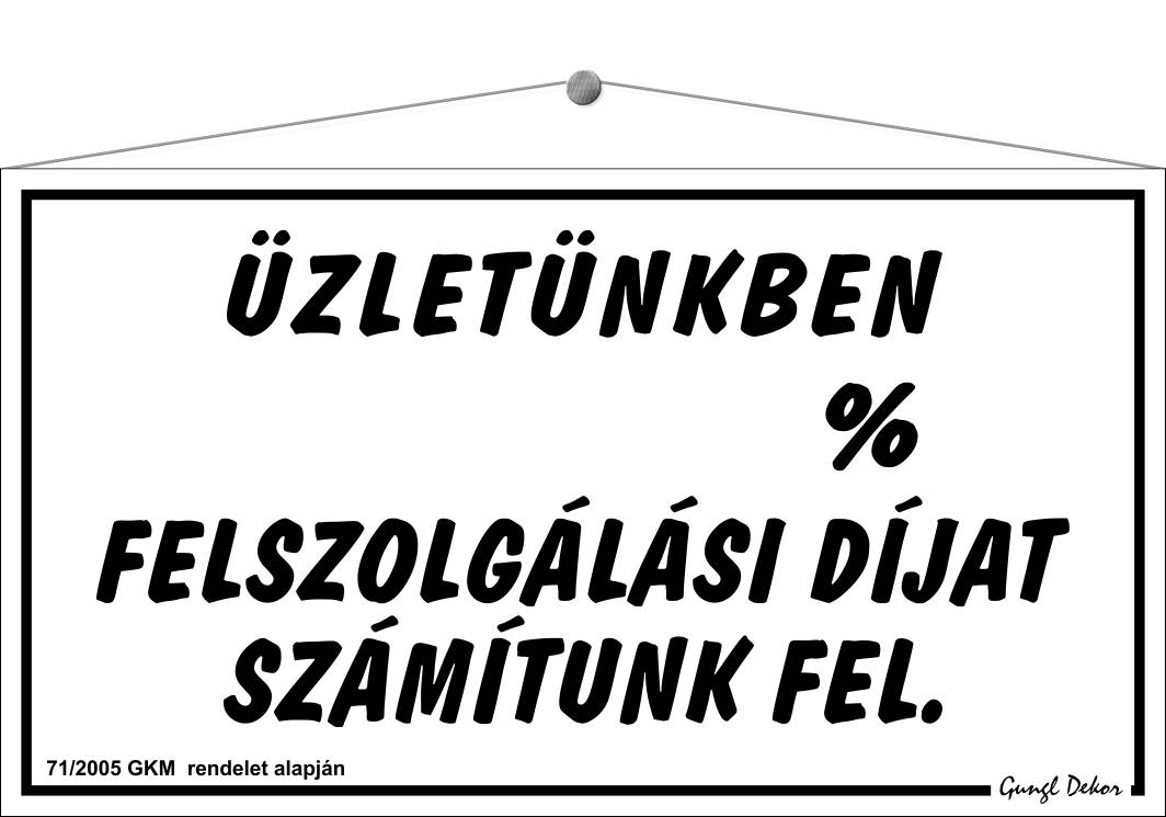 Üzletünkben ... % felszolgálási díjat számolunk fel. TÁBLA